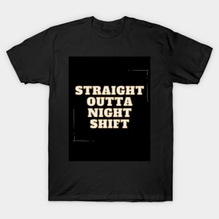 straight outta night shift T-Shirt